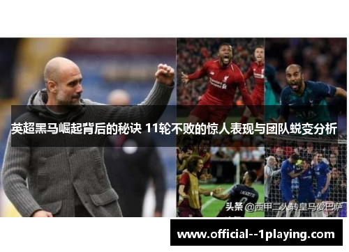 英超黑马崛起背后的秘诀 11轮不败的惊人表现与团队蜕变分析