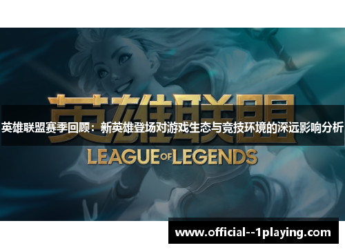 英雄联盟赛季回顾：新英雄登场对游戏生态与竞技环境的深远影响分析