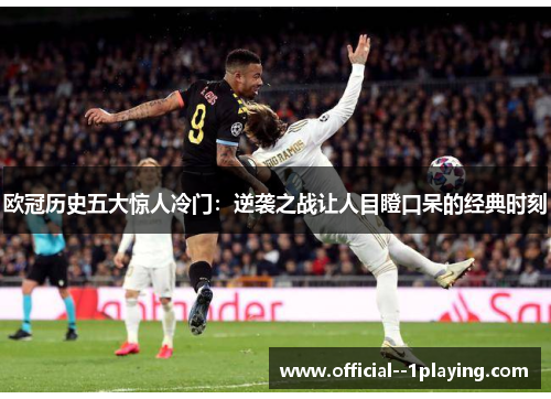 欧冠历史五大惊人冷门：逆袭之战让人目瞪口呆的经典时刻