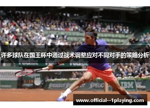 许多球队在国王杯中通过战术调整应对不同对手的策略分析