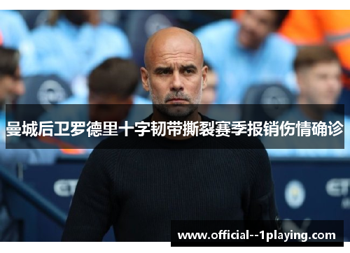曼城后卫罗德里十字韧带撕裂赛季报销伤情确诊