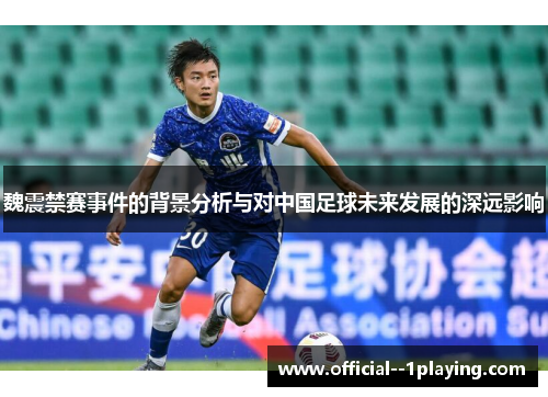 魏震禁赛事件的背景分析与对中国足球未来发展的深远影响